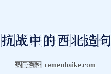 抗战中的西北造句是什么意思的图片